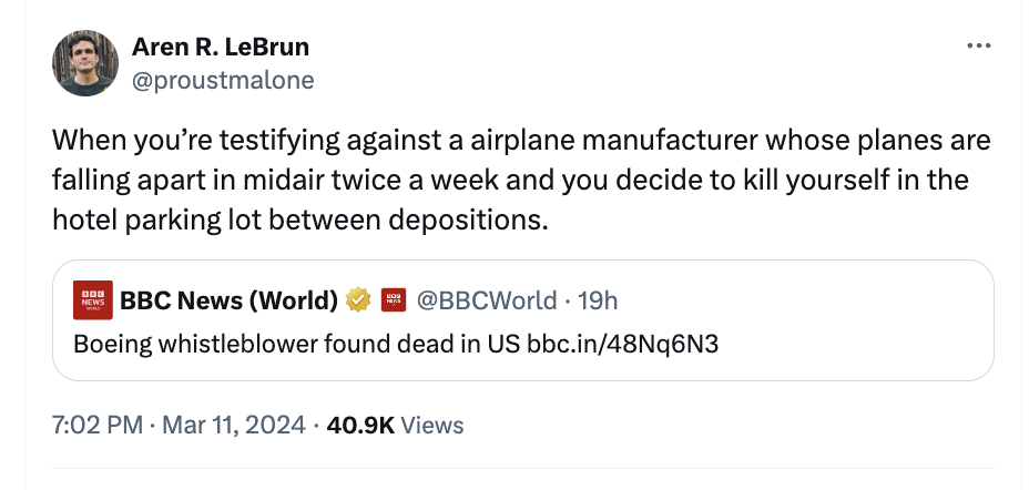 angle - Aren R. LeBrun When you're testifying against a airplane manufacturer whose planes are falling apart in midair twice a week and you decide to kill yourself in the hotel parking lot between depositions. News Bbc News World 19h Boeing whistleblower 